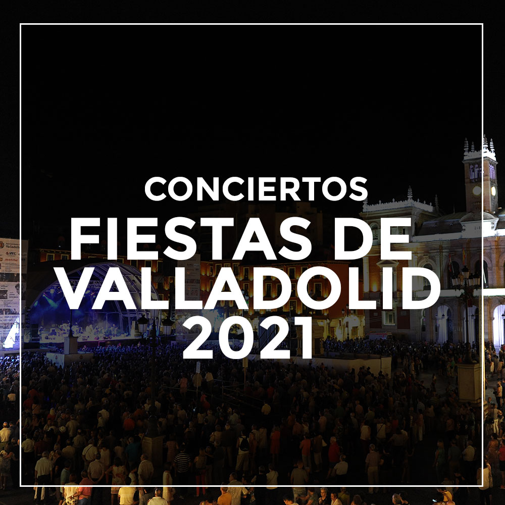 Conciertos FIESTAS DE VALLADOLID 2021
